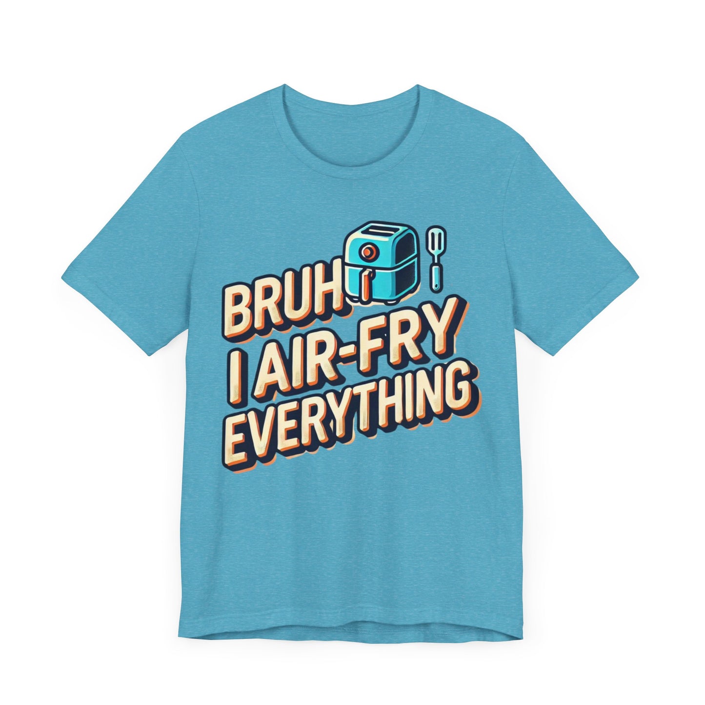 T-Shirt with the text 'Bruh, I Air-Fry Everything' and an illustration of an air fryer, perfect for cooking enthusiasts and air fryer lovers.