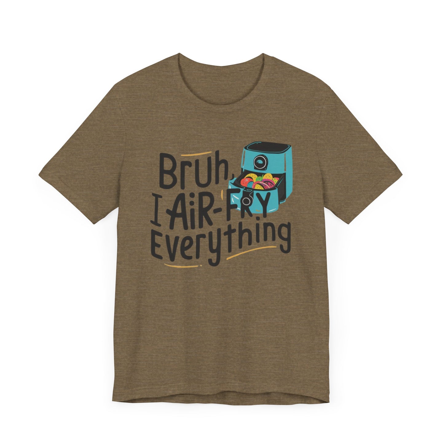 T-Shirt with the text 'Bruh, I Air-Fry Everything' and an illustration of an air fryer, perfect for cooking enthusiasts and air fryer lovers.