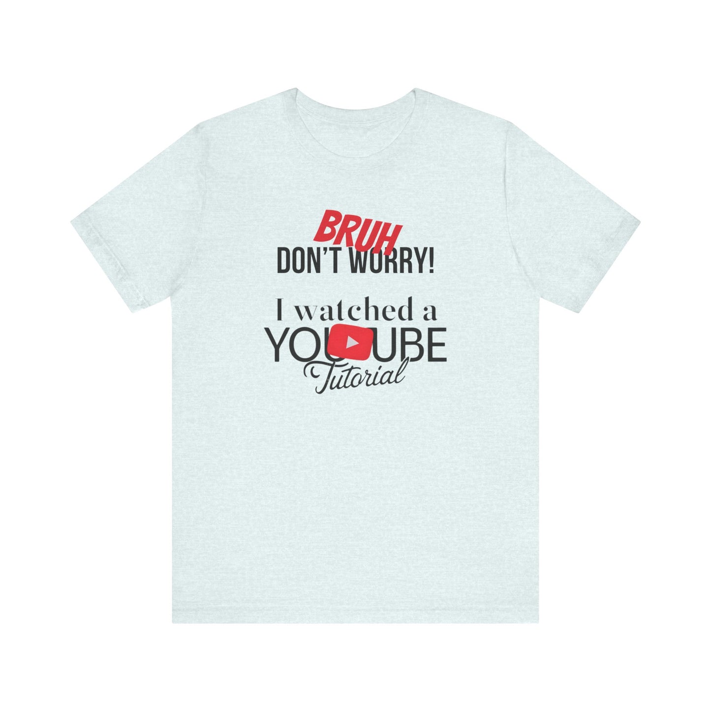 "Don't Worry, I Got This - I Watched a YouTube Video" Funny T-Shirt