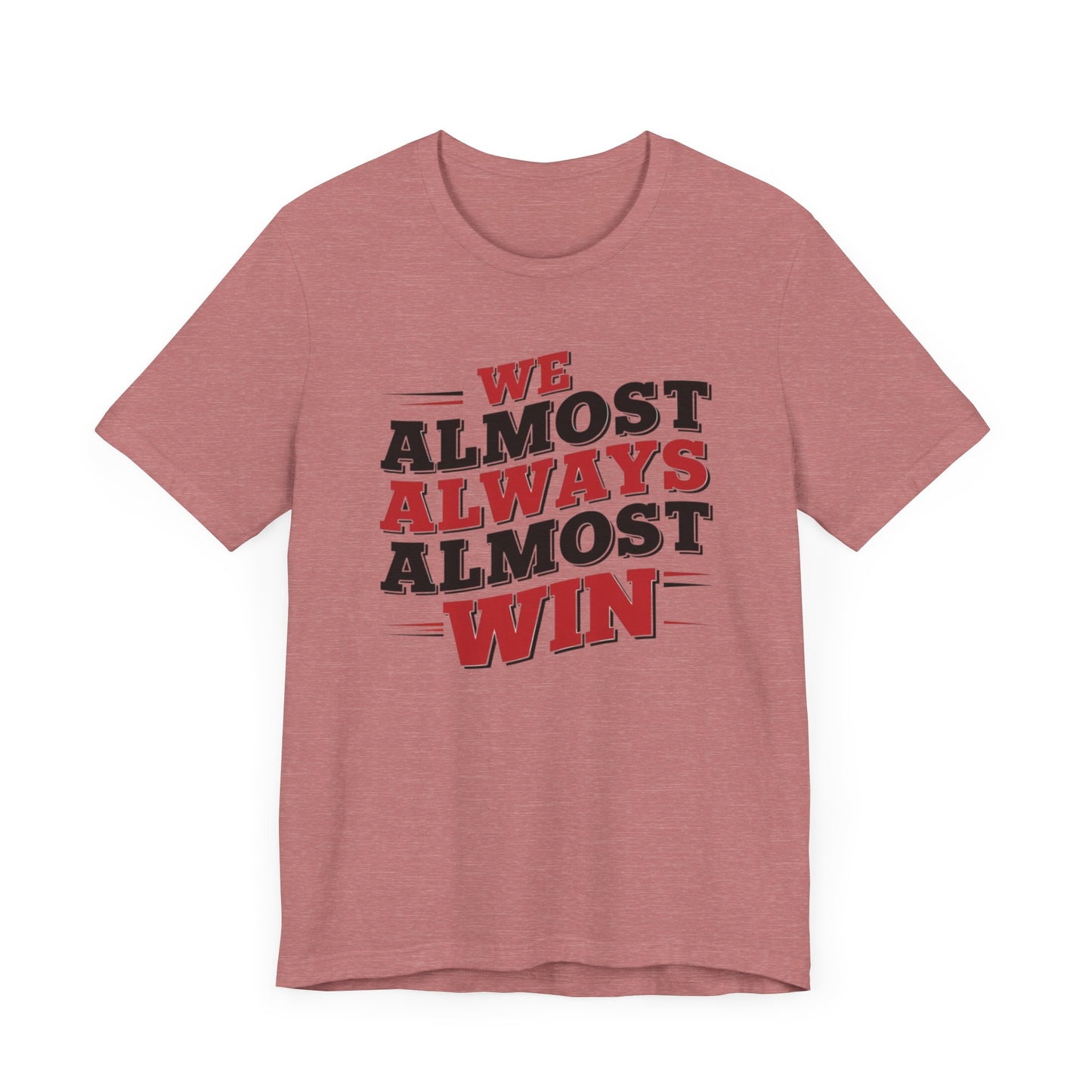 A stylish t-shirt with the motivational and humorous quote "We Almost Always Almost Win" printed in bold letters, perfect for sports enthusiasts and team players.