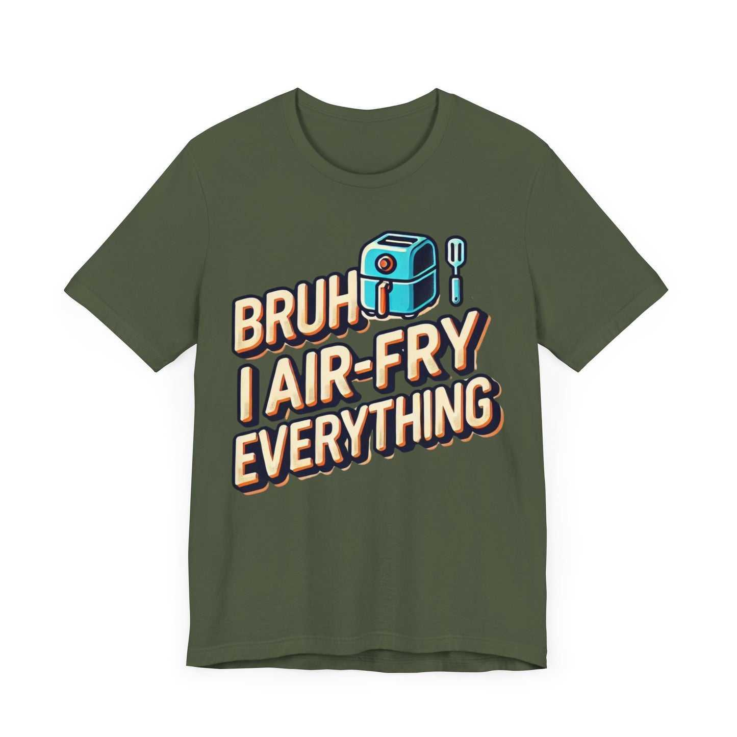 T-Shirt with the text 'Bruh, I Air-Fry Everything' and an illustration of an air fryer, perfect for cooking enthusiasts and air fryer lovers.