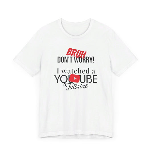 "Don't Worry, I Got This - I Watched a YouTube Video" Funny T-Shirt