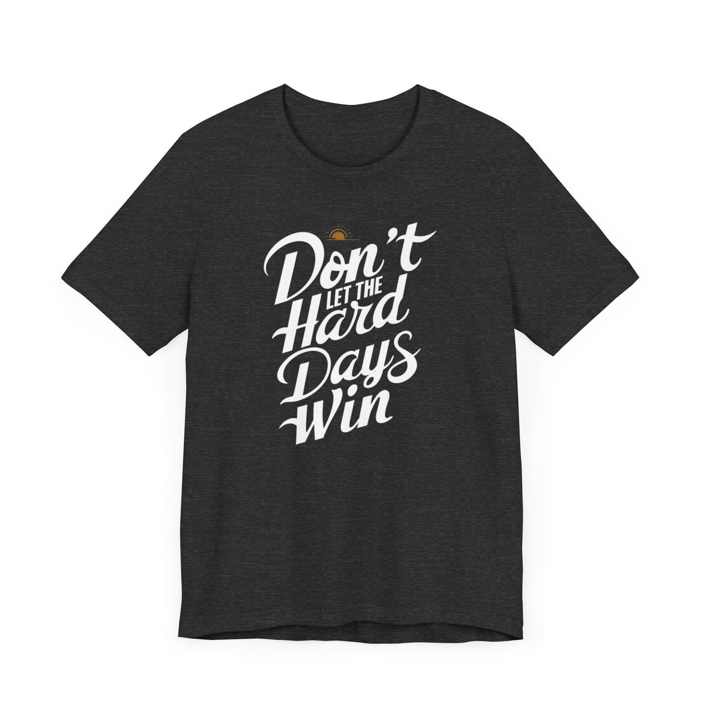 Triumph Tee: Don’t Let The Hard Days Win - Inspirational Strength Shirt