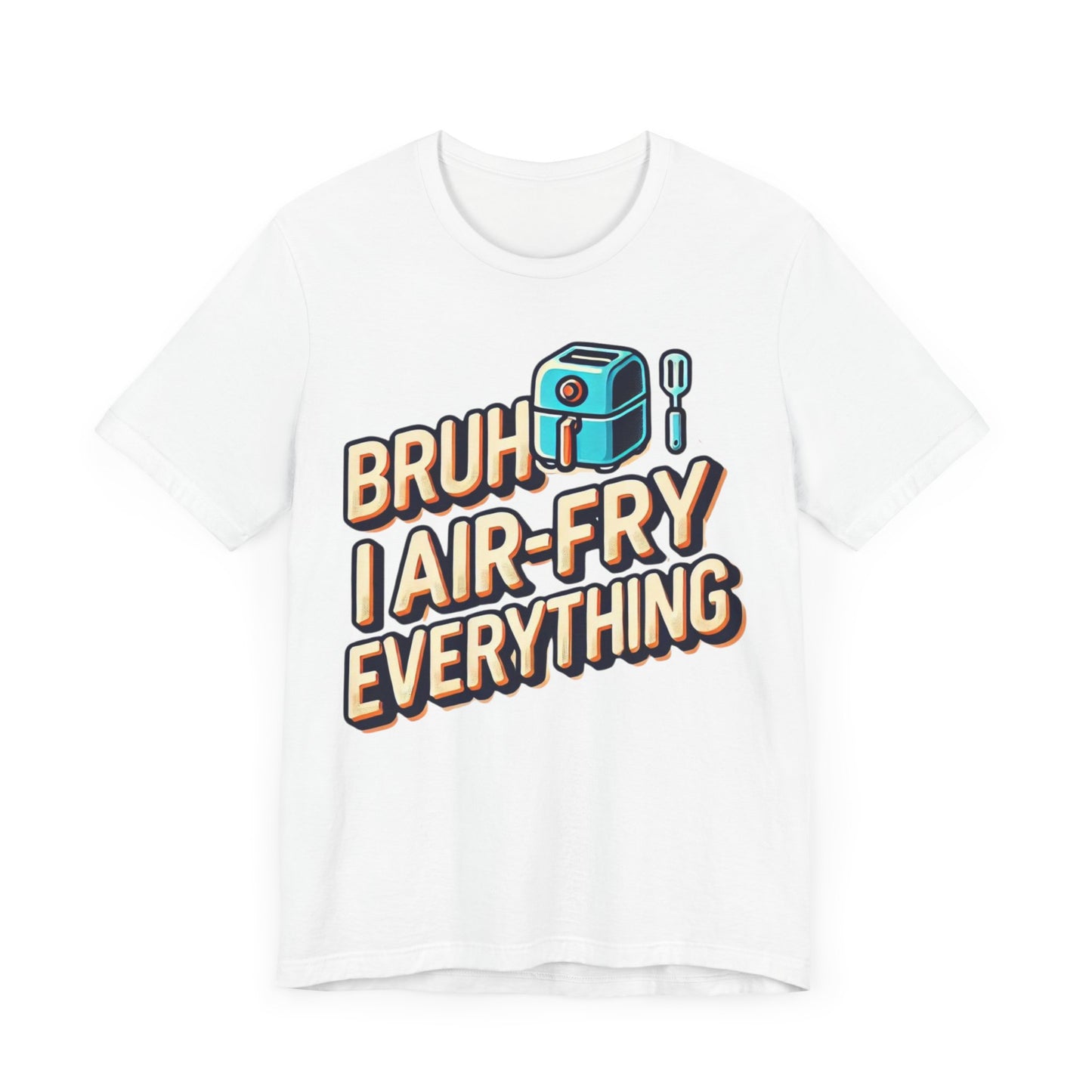 T-Shirt with the text 'Bruh, I Air-Fry Everything' and an illustration of an air fryer, perfect for cooking enthusiasts and air fryer lovers.