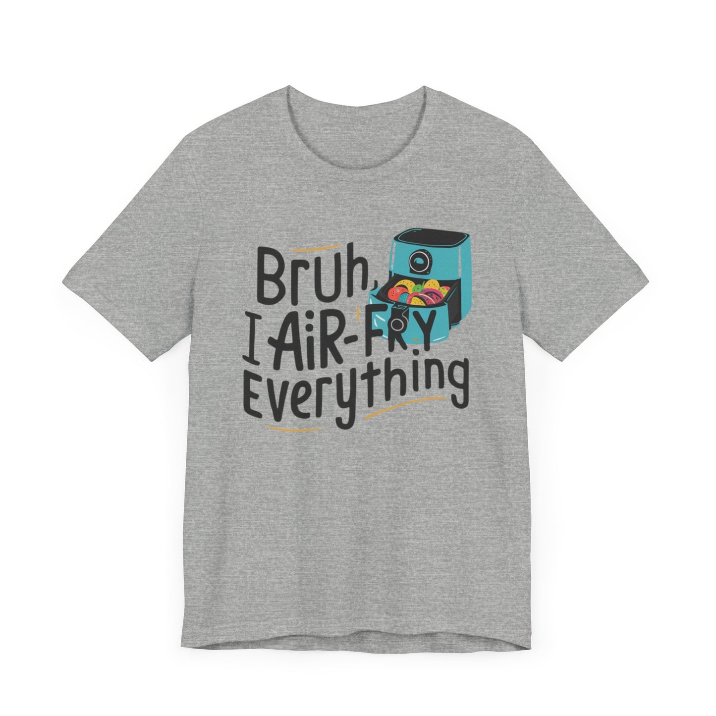 T-Shirt with the text 'Bruh, I Air-Fry Everything' and an illustration of an air fryer, perfect for cooking enthusiasts and air fryer lovers.