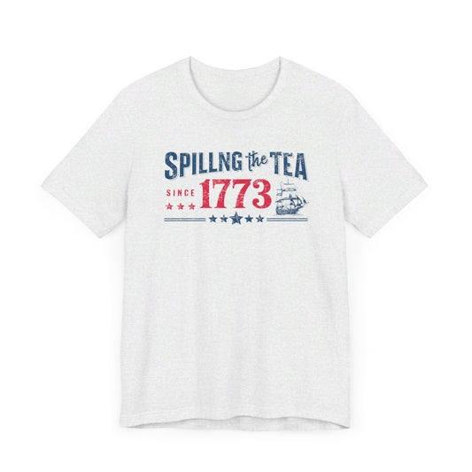 "Spilling the Tea Since 1773" Patriotic Historical T-Shirt