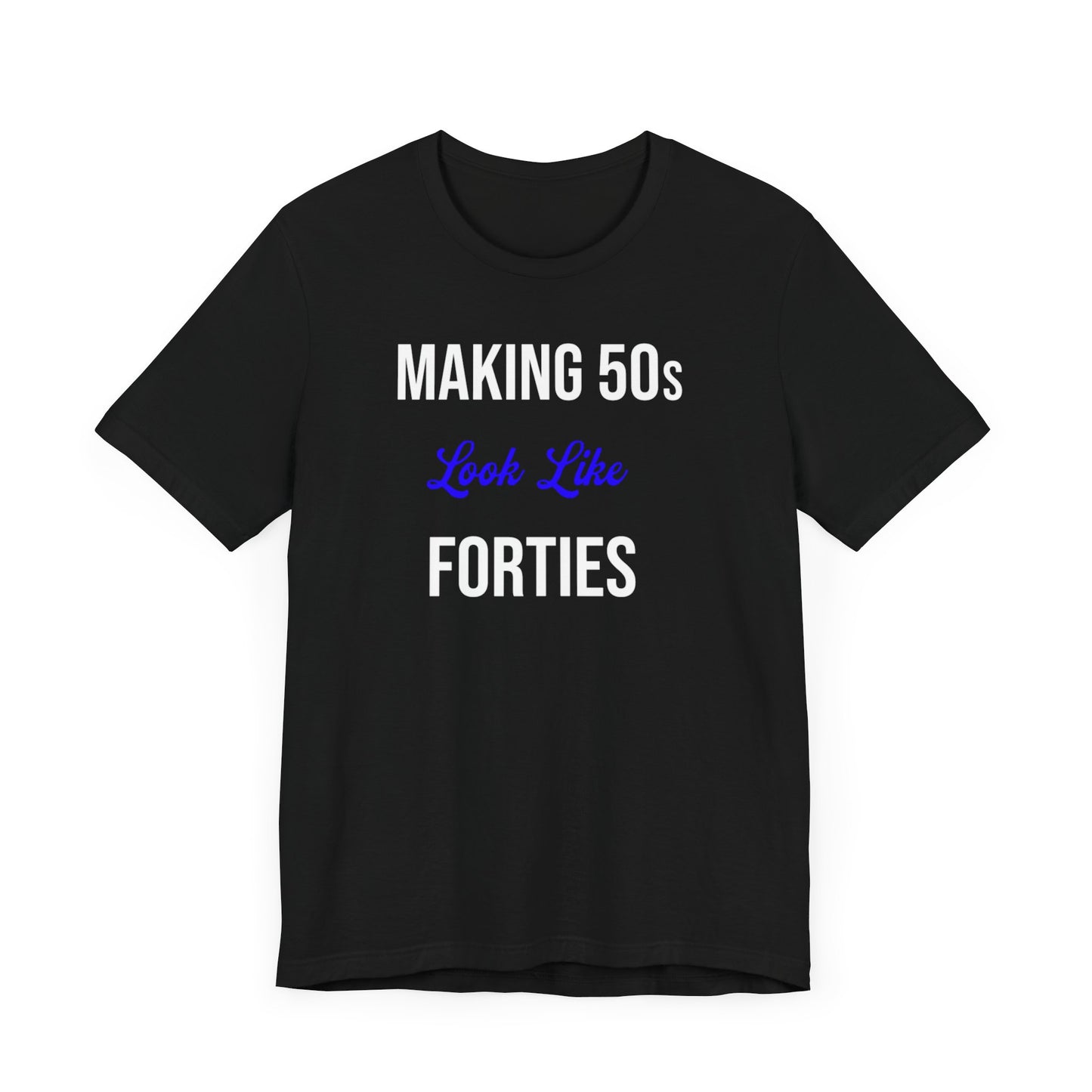 Black t-shirt with the text "Making 50s Look Like 40s" in bold letters, emphasizing a youthful spirit.