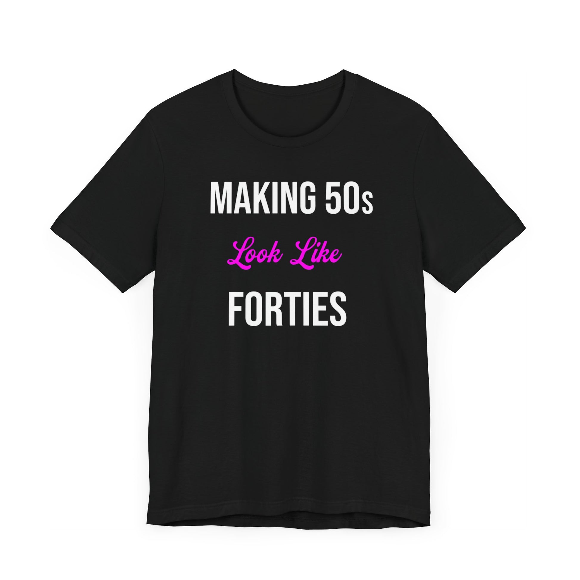 Black t-shirt with the text "Making 50s Look Like 40s" in bold letters, emphasizing a youthful spirit.