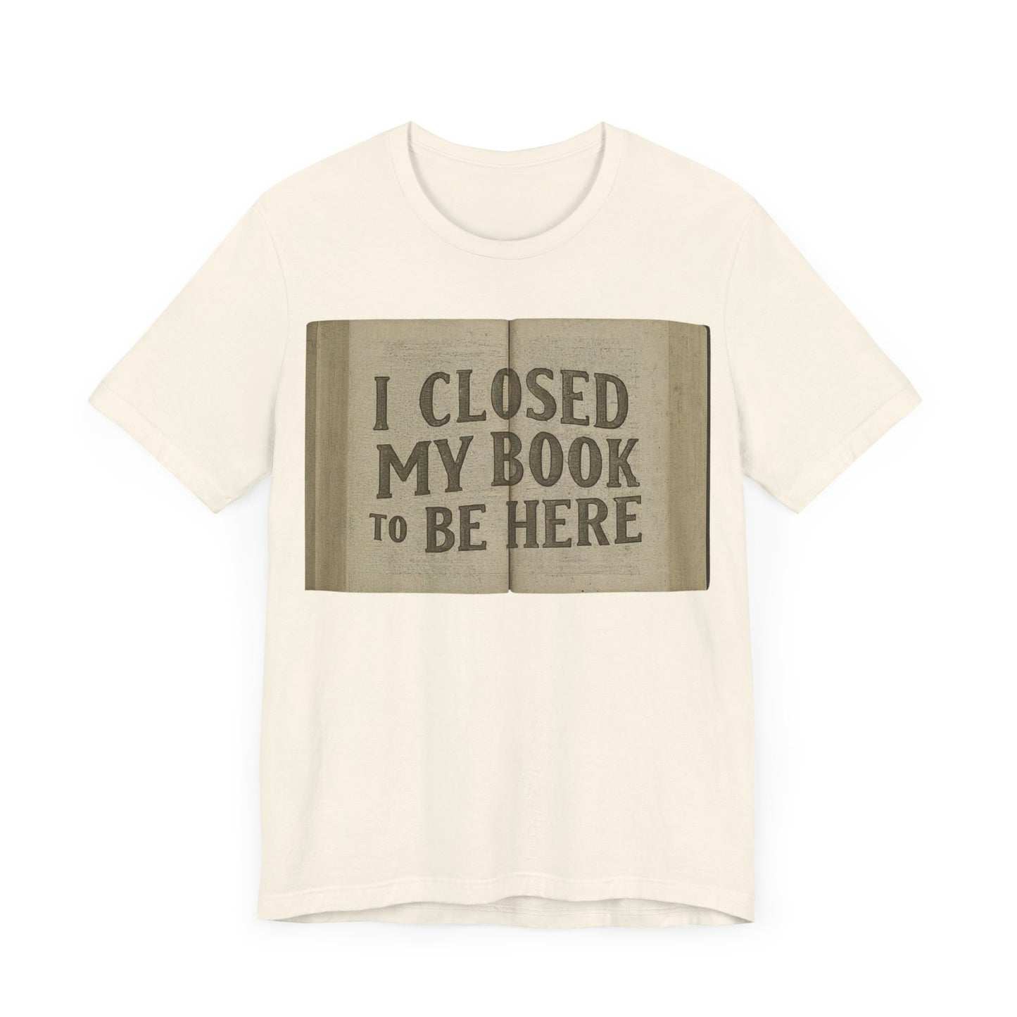 T-Shirts featuring the text "I Closed My Book to Be Here" with a fun book-themed design.