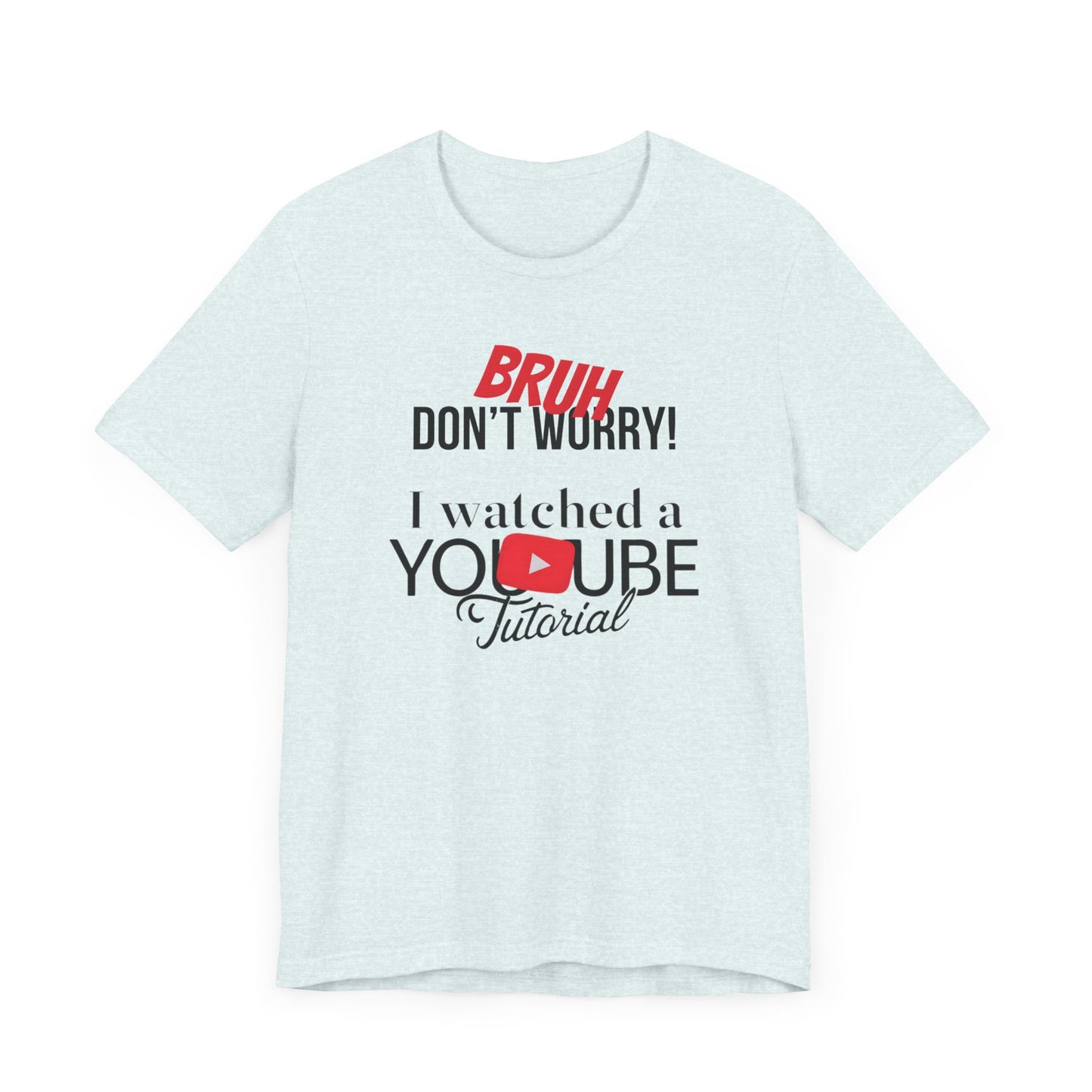 "Don't Worry, I Got This - I Watched a YouTube Video" Funny T-Shirt