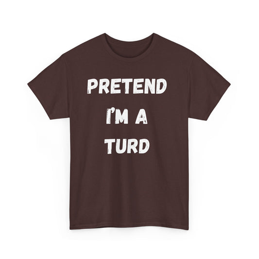 Pretend I'm a Turd T-Shirt, Hilarious Gag Gift Idea