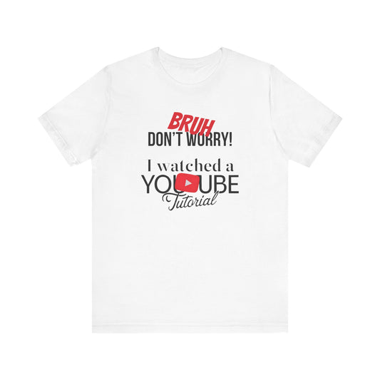 "Don't Worry, I Got This - I Watched a YouTube Video" Funny T-Shirt