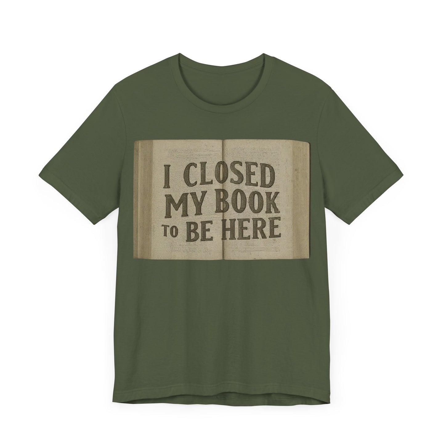 T-Shirts featuring the text "I Closed My Book to Be Here" with a fun book-themed design.