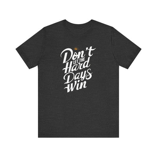 Triumph Tee: Don’t Let The Hard Days Win - Inspirational Strength Shirt