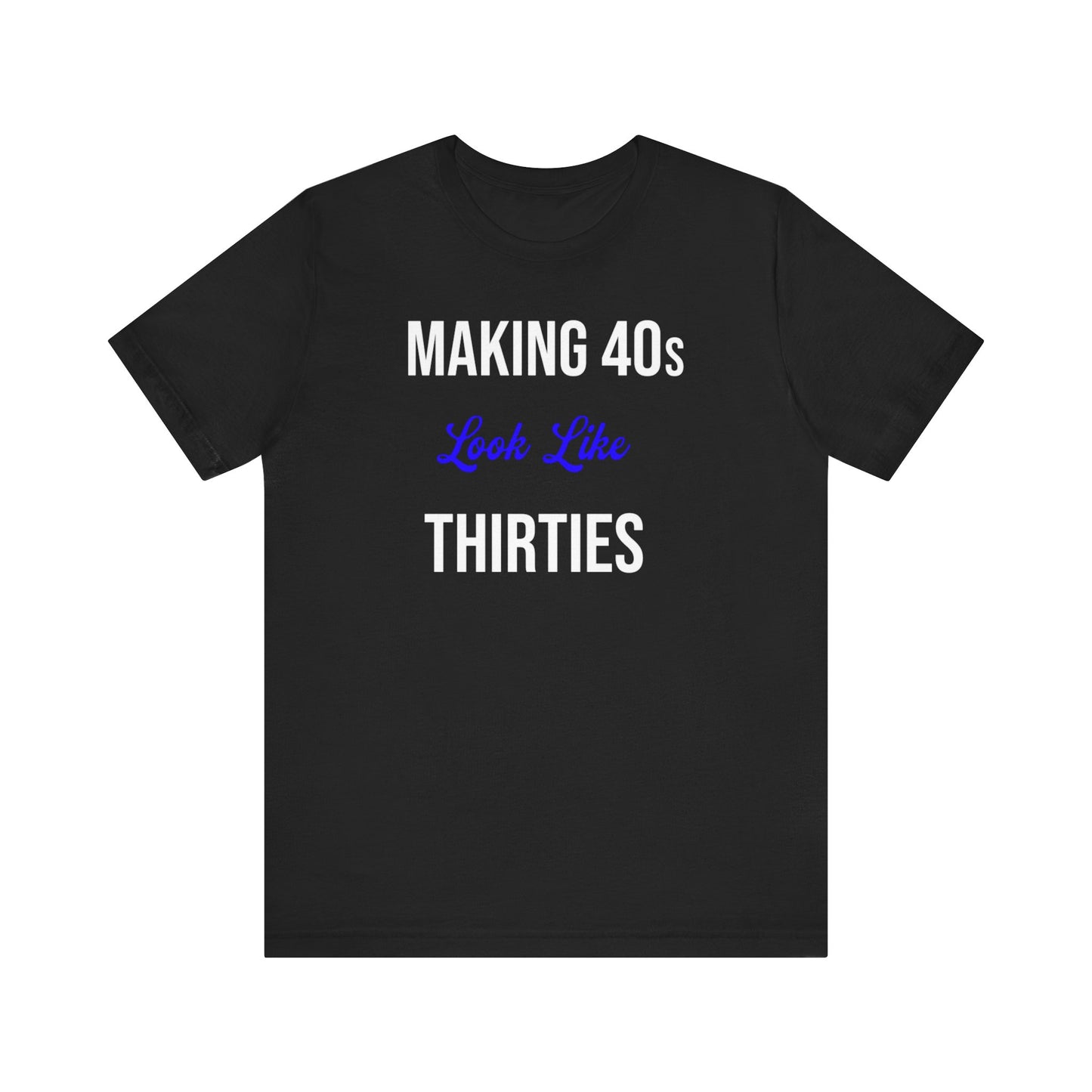 "Making 40s Look Like 30s" - Youthful Spirit T-Shirt