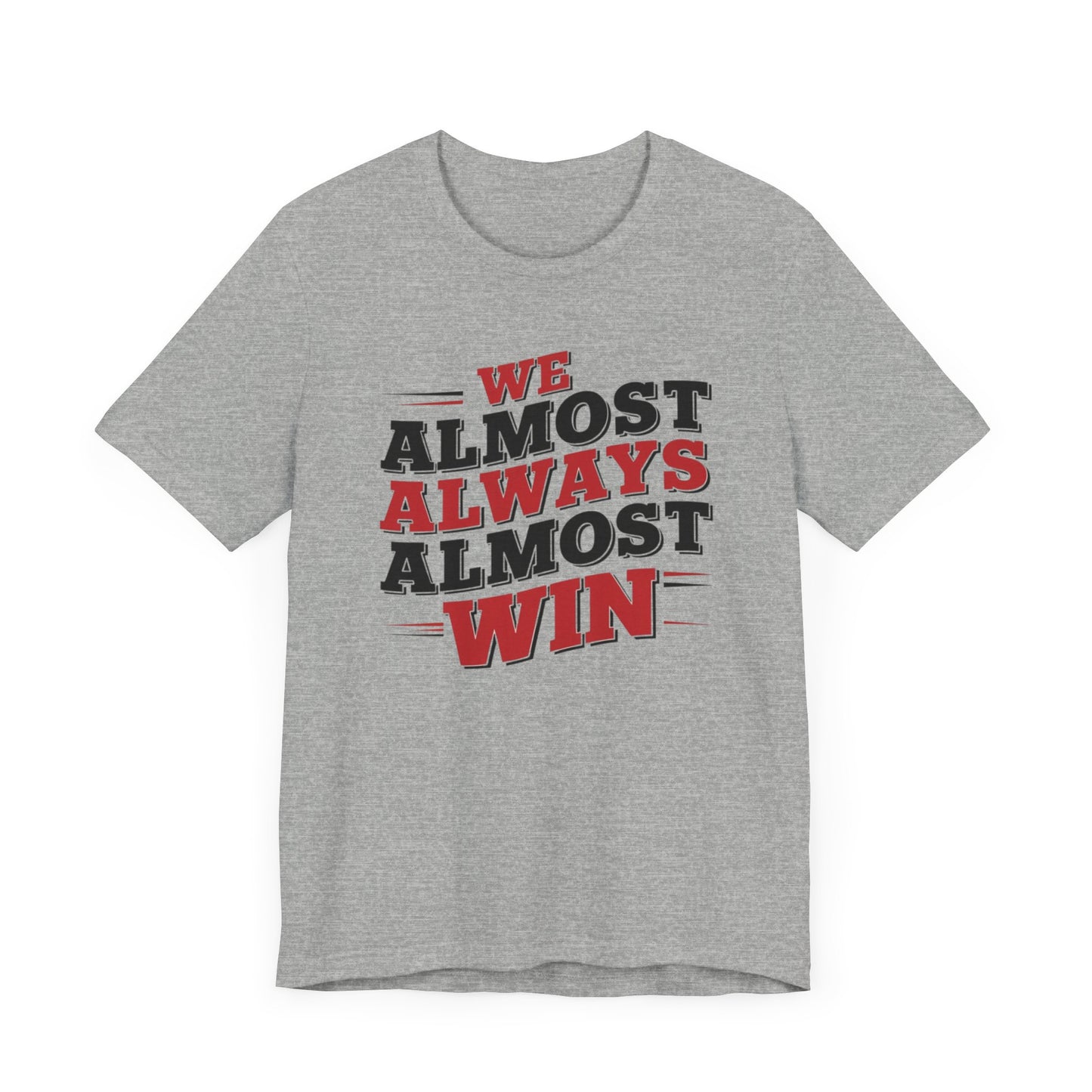 A stylish t-shirt with the motivational and humorous quote "We Almost Always Almost Win" printed in bold letters, perfect for sports enthusiasts and team players.