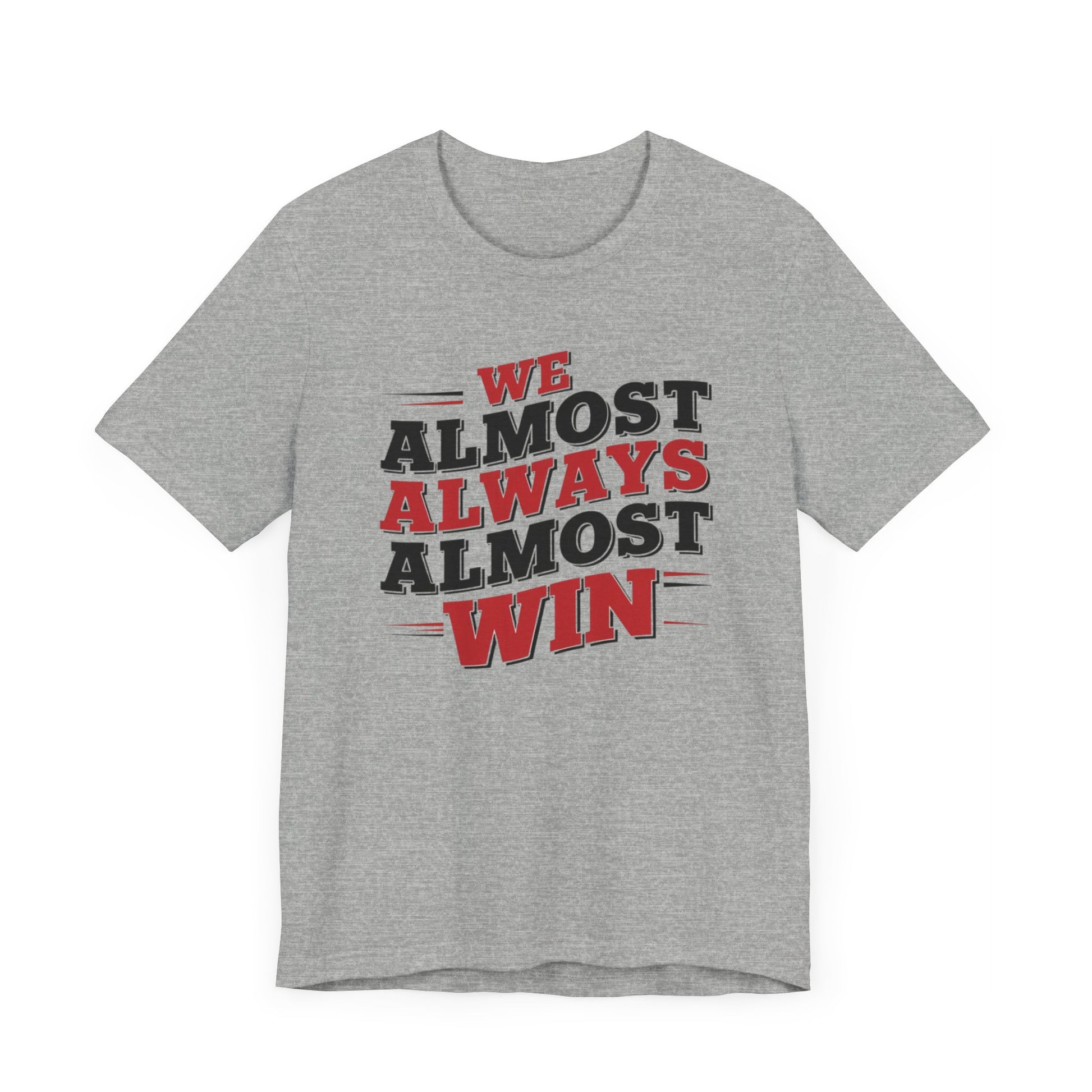 A stylish t-shirt with the motivational and humorous quote "We Almost Always Almost Win" printed in bold letters, perfect for sports enthusiasts and team players.