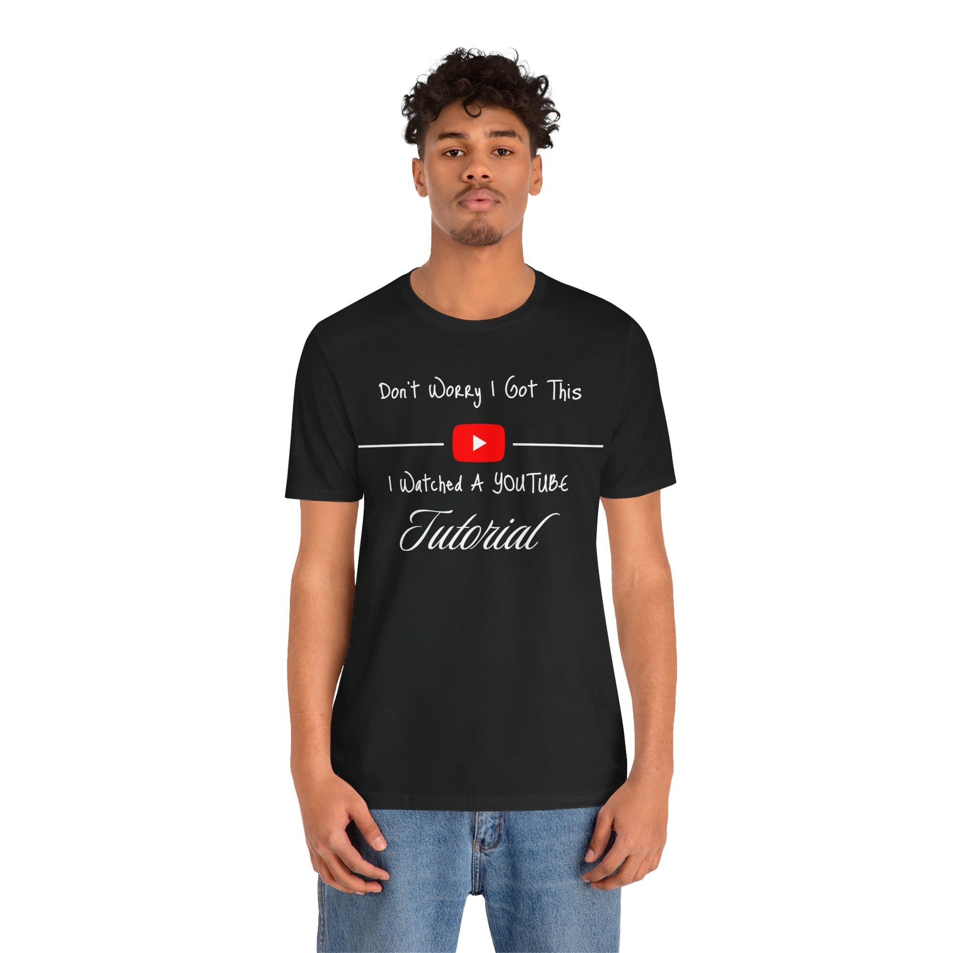 Black t-shirt featuring the text "Don't Worry, I Got This - I Watched a YouTube Video" with a playful YouTube logo graphic.