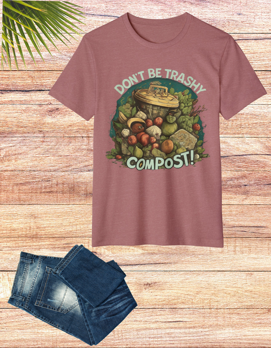 Don't Be Trashy, Compost! 100% Organic Cotton Eco-Friendly Tee