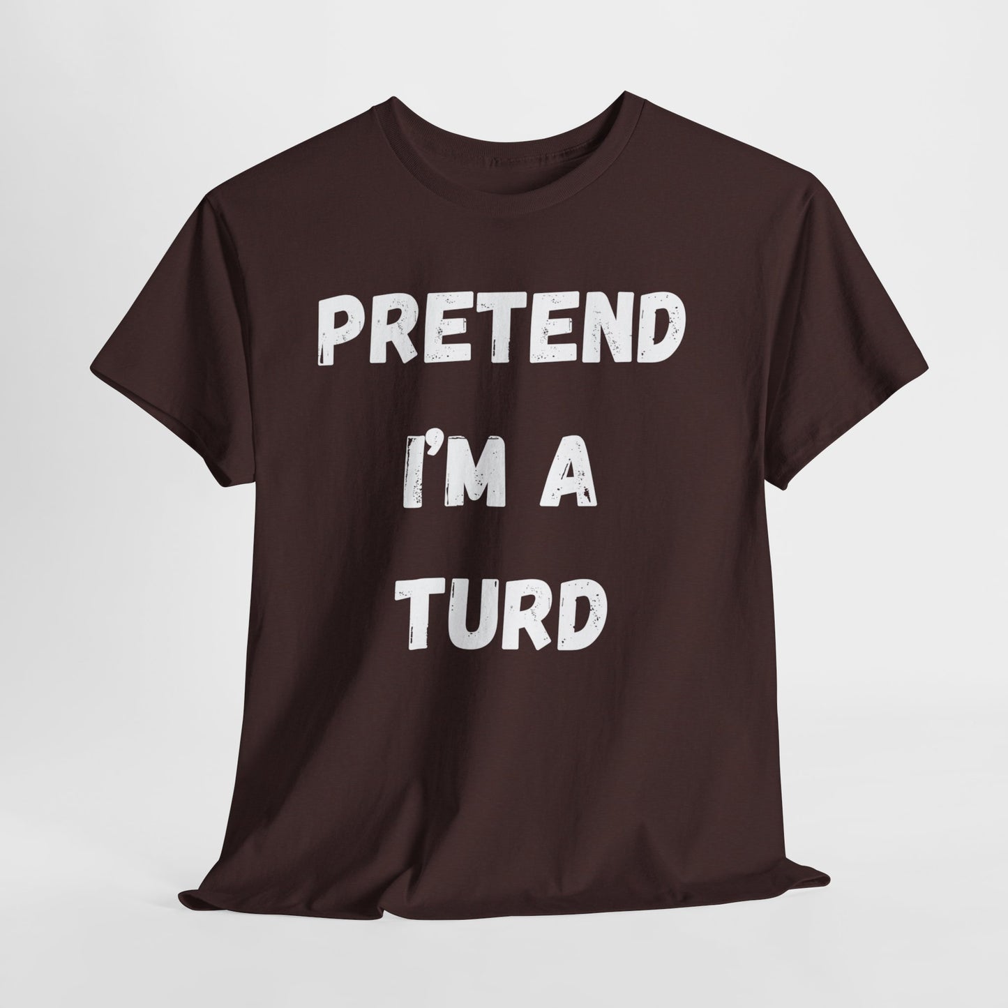 Pretend I'm a Turd T-Shirt, Hilarious Gag Gift Idea