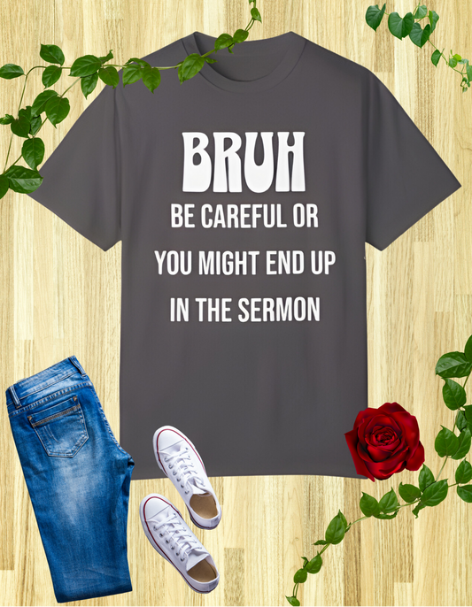 Bruh, Be Careful or You Might End Up in the Sermon - Christian Humor T-Shirt