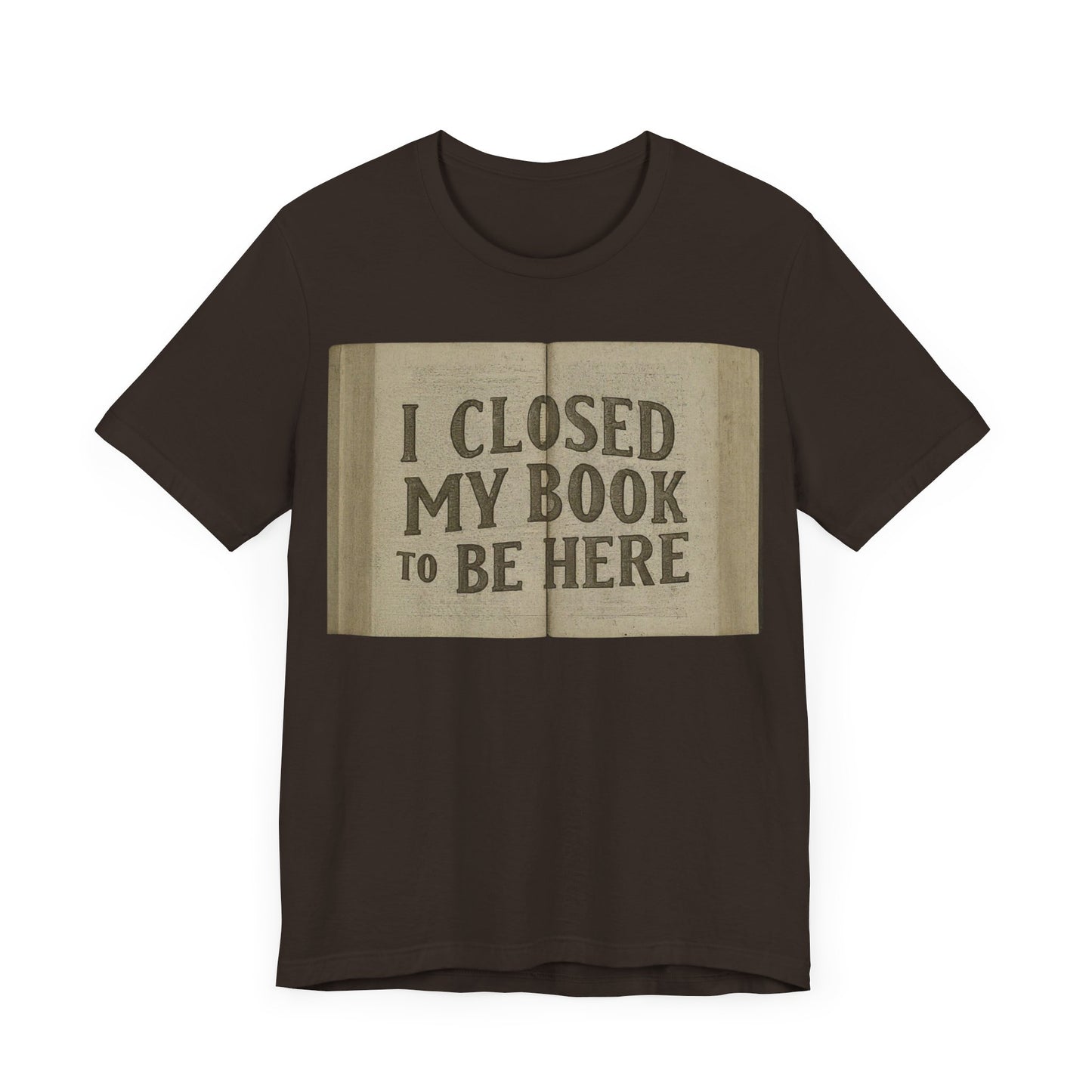 T-Shirts featuring the text "I Closed My Book to Be Here" with a fun book-themed design.