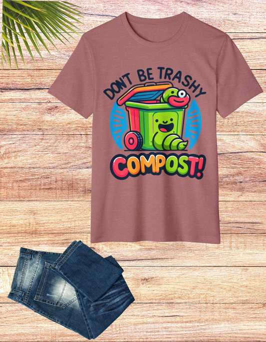 Don't Be Trashy, Compost! Organic Cotton Eco-Friendly Tee