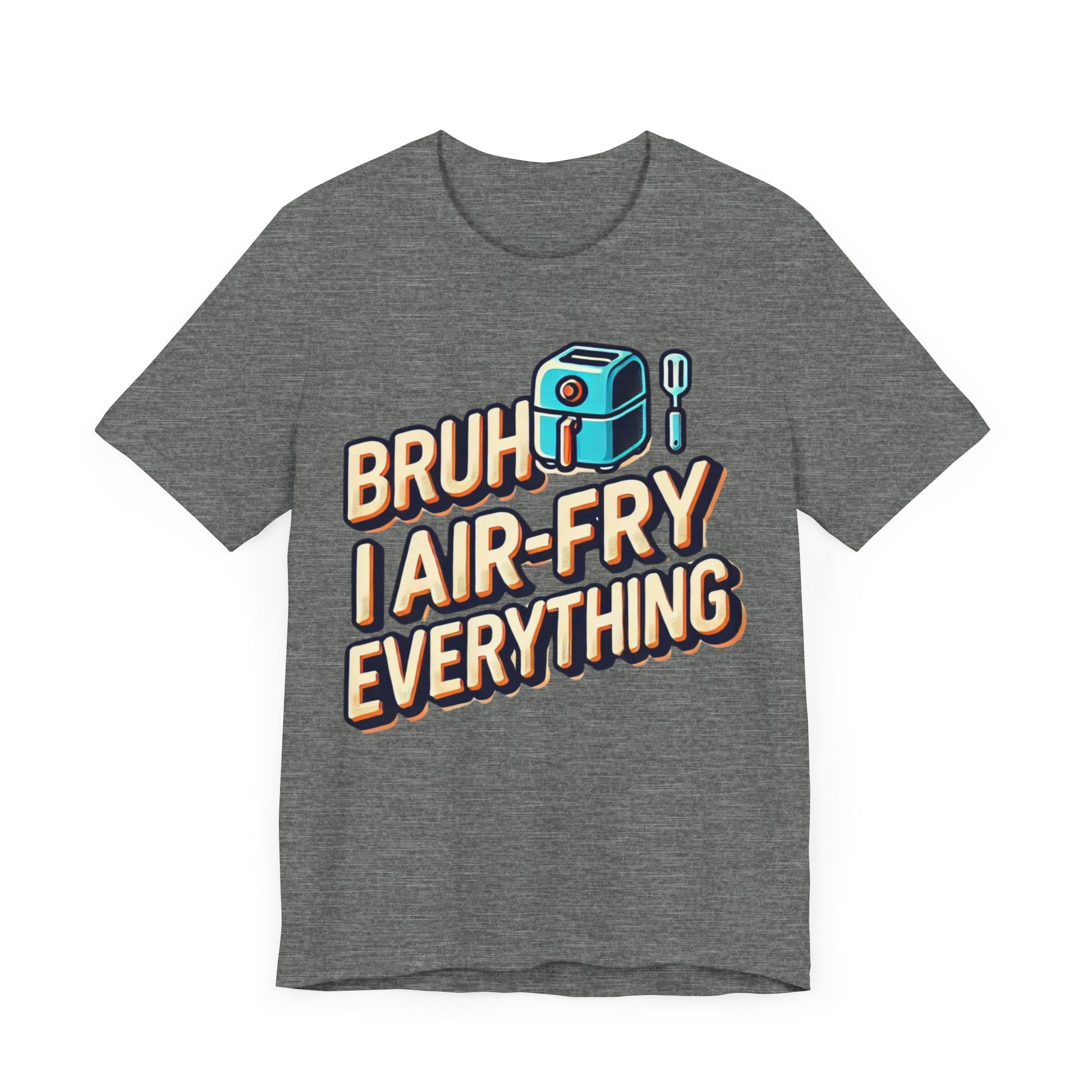 T-Shirt with the text 'Bruh, I Air-Fry Everything' and an illustration of an air fryer, perfect for cooking enthusiasts and air fryer lovers.