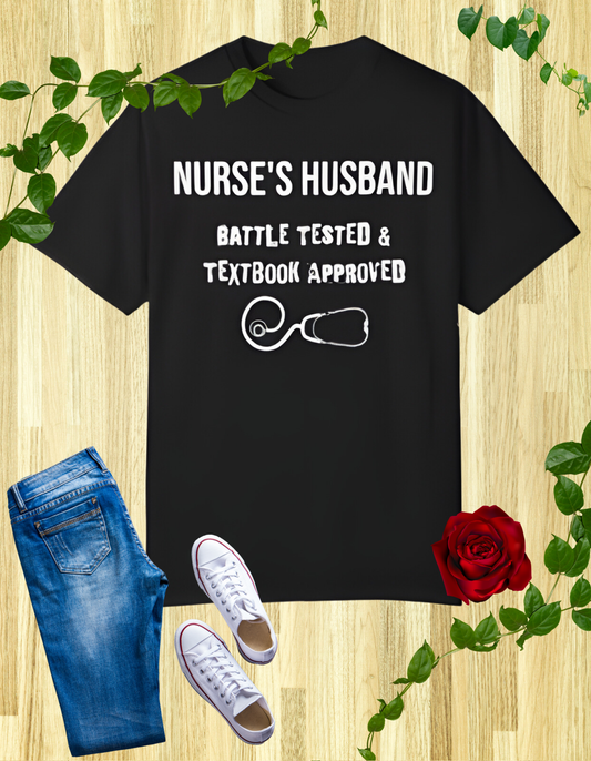 Graphic t-shirt for nurse's husband with 'Battle Tested & Textbook Approved' and 'Proud Husband of a Nurse - Still Standing After Clinicals' designs.