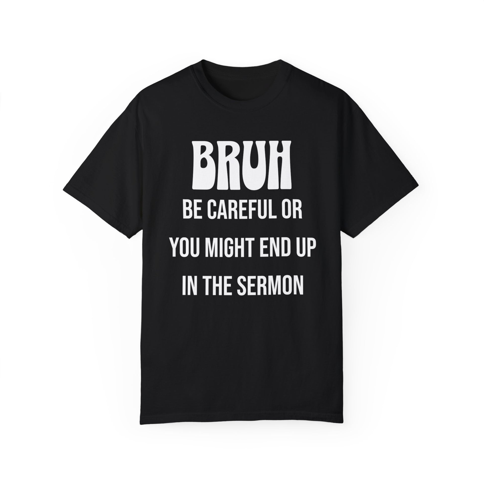 Bruh, Be Careful or You Might End Up in the Sermon - Christian Humor T-Shirt