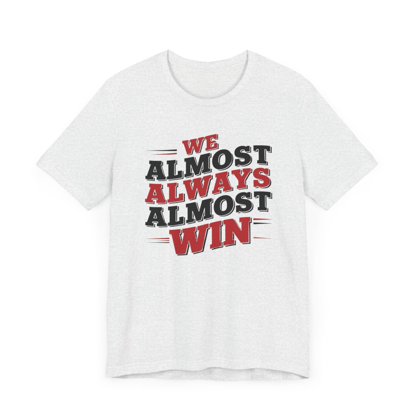 A stylish t-shirt with the motivational and humorous quote "We Almost Always Almost Win" printed in bold letters, perfect for sports enthusiasts and team players.