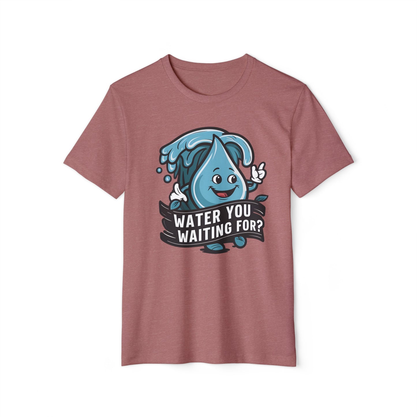 Water You Waiting For? 100% Organic Cotton Eco-Friendly Tee