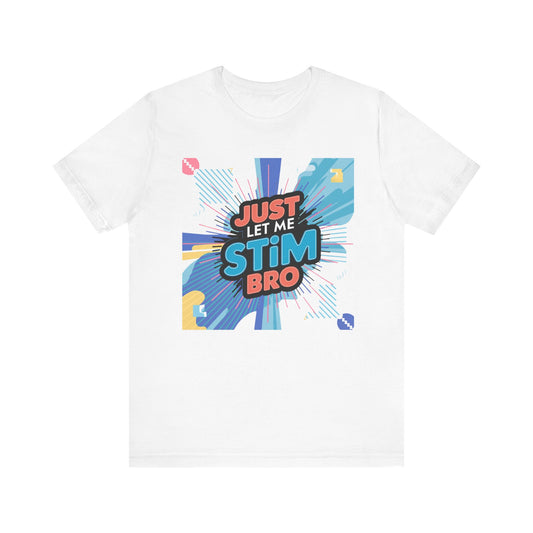 Autism Acceptance Energy Tee - 'Just Let Me Stim Bro' Vibrant Graphic Shirt