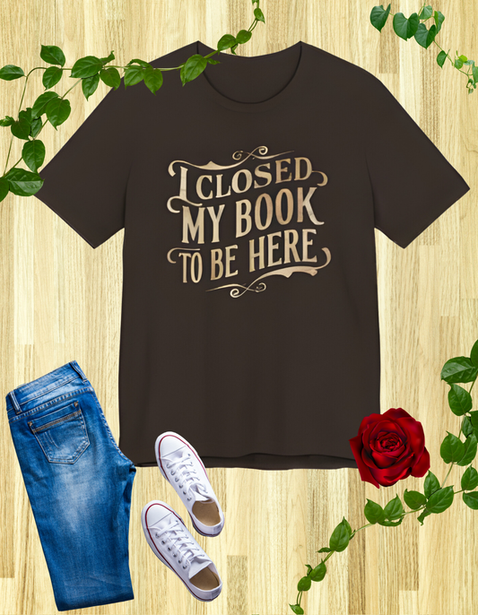 Two t-shirts featuring the text "I Closed My Book to Be Here" with a fun book-themed design.