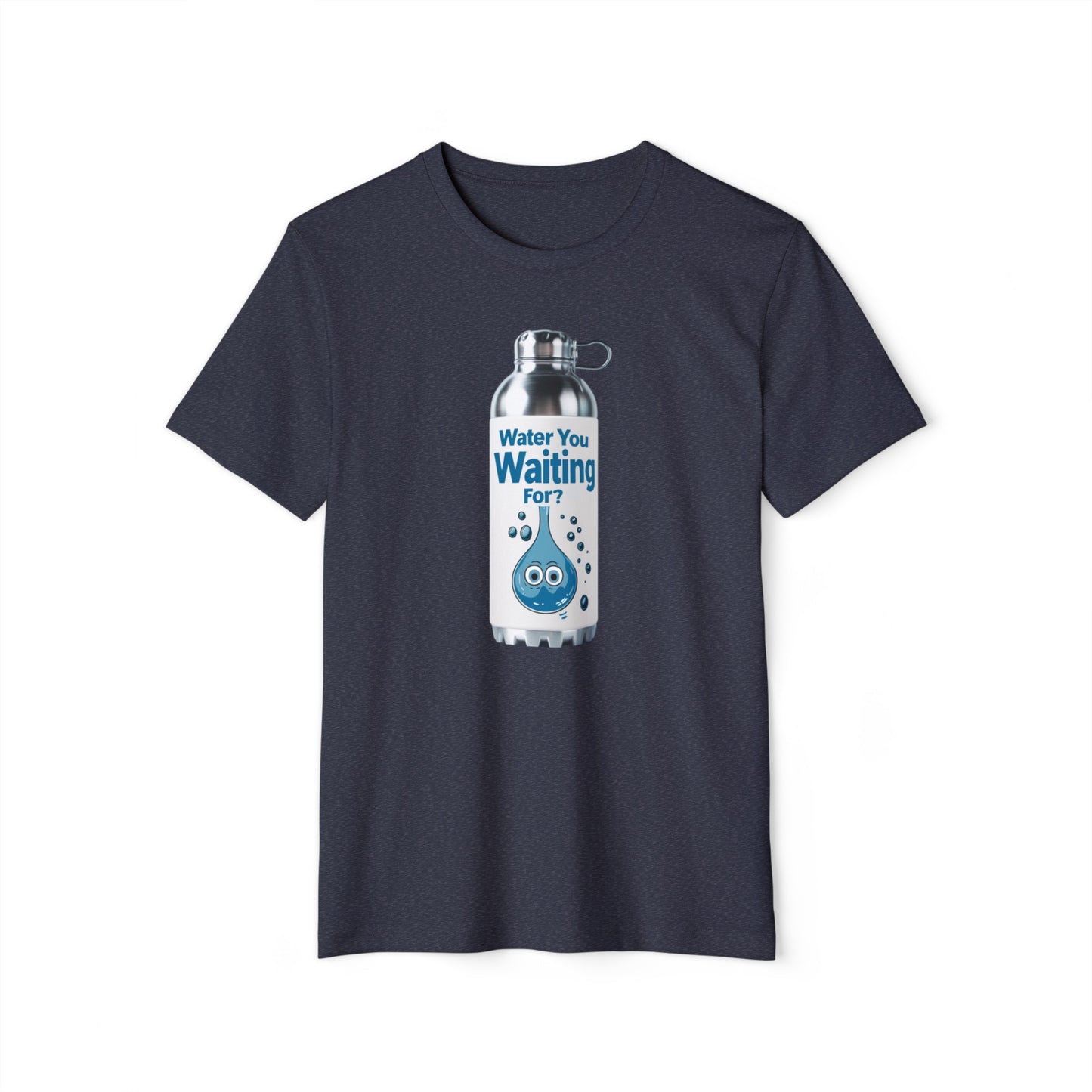 Water You Waiting For? 100% Organic Cotton Eco-Friendly Tee