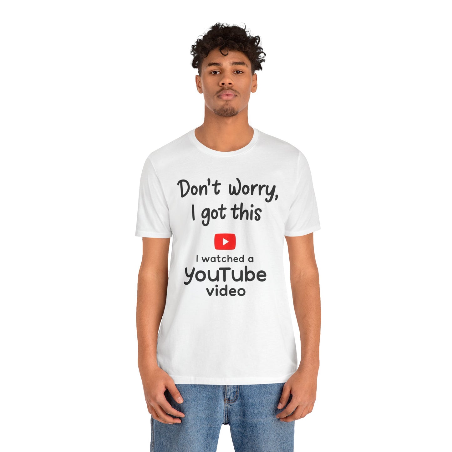 Black and white t-shirts featuring the text "Don't Worry, I Got This - I Watched a YouTube Video" with a playful YouTube logo graphic.