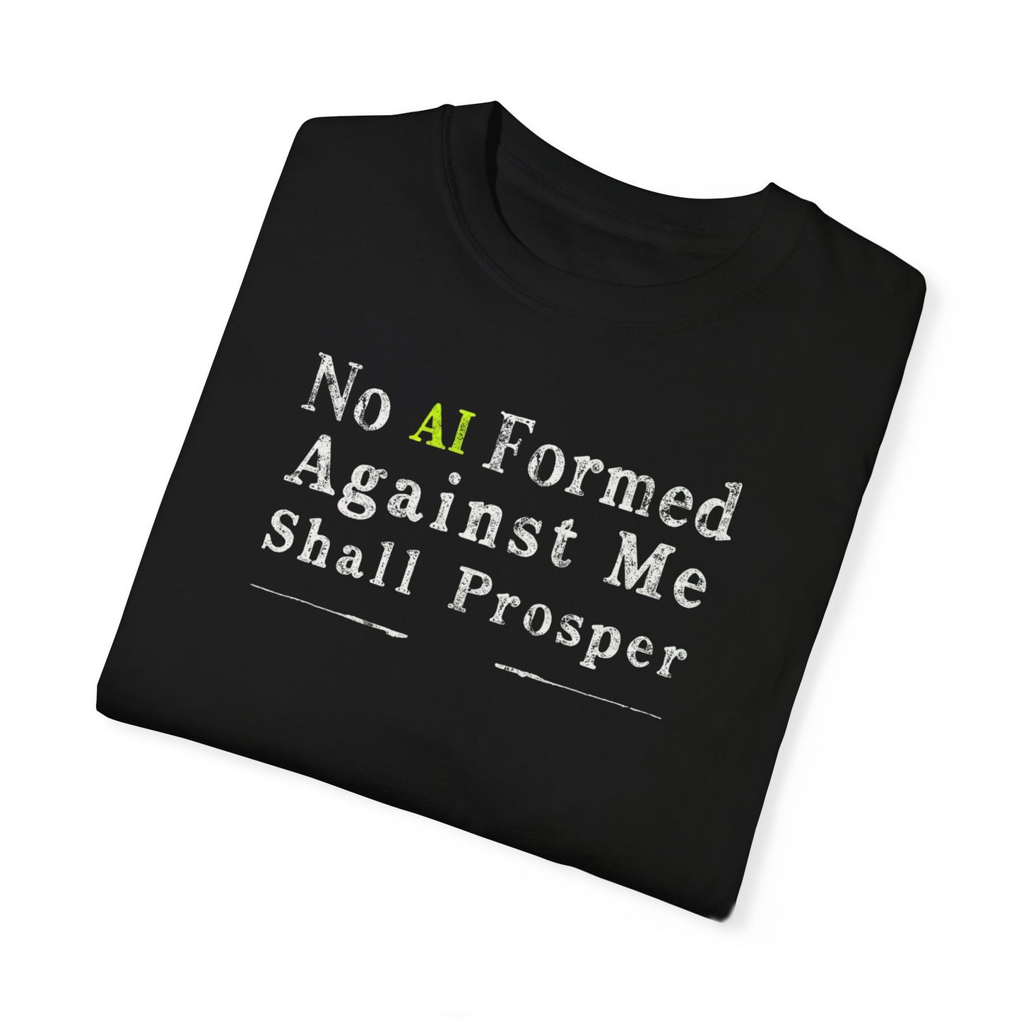 Inspirational Unisex Garment-Dyed T-Shirt - "No AI Formed Against Me Shall Prosper"