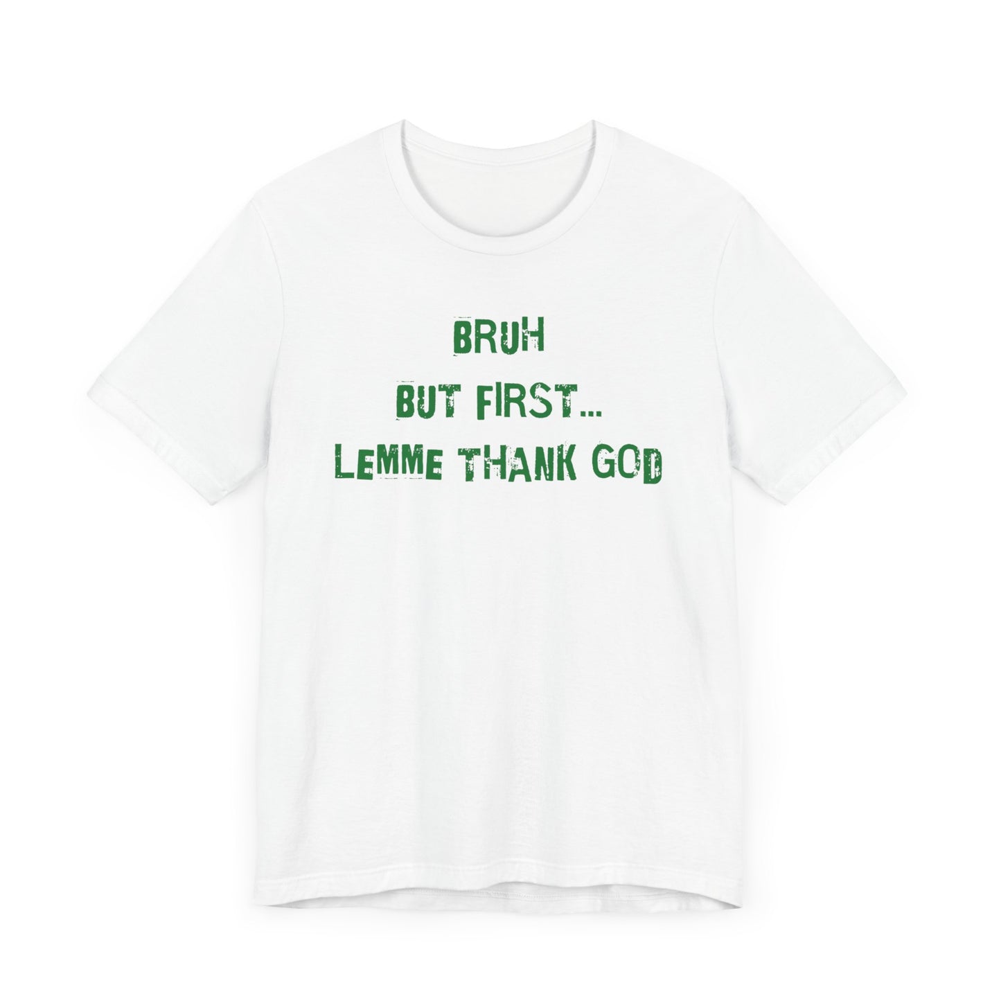 White t-shirt with "Bruh But First Lemme Thank God" in green text.