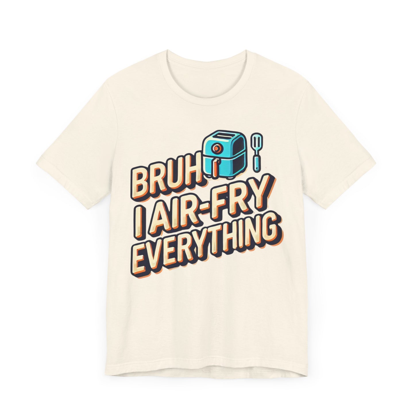 T-Shirt with the text 'Bruh, I Air-Fry Everything' and an illustration of an air fryer, perfect for cooking enthusiasts and air fryer lovers.