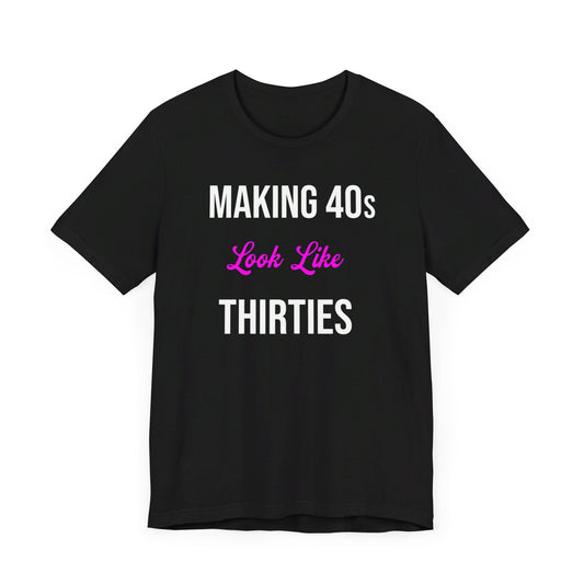 "Making 40s Look Like 30s" - Youthful Spirit T-Shirt