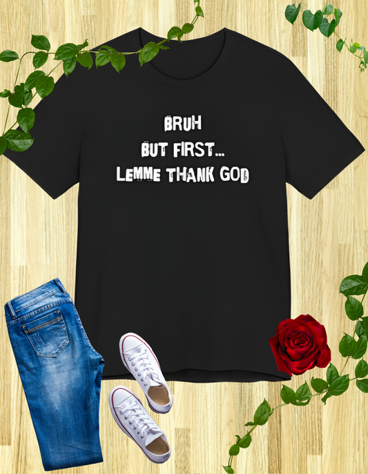 Black t-shirt with "Bruh But First Lemme Thank God" in white text.