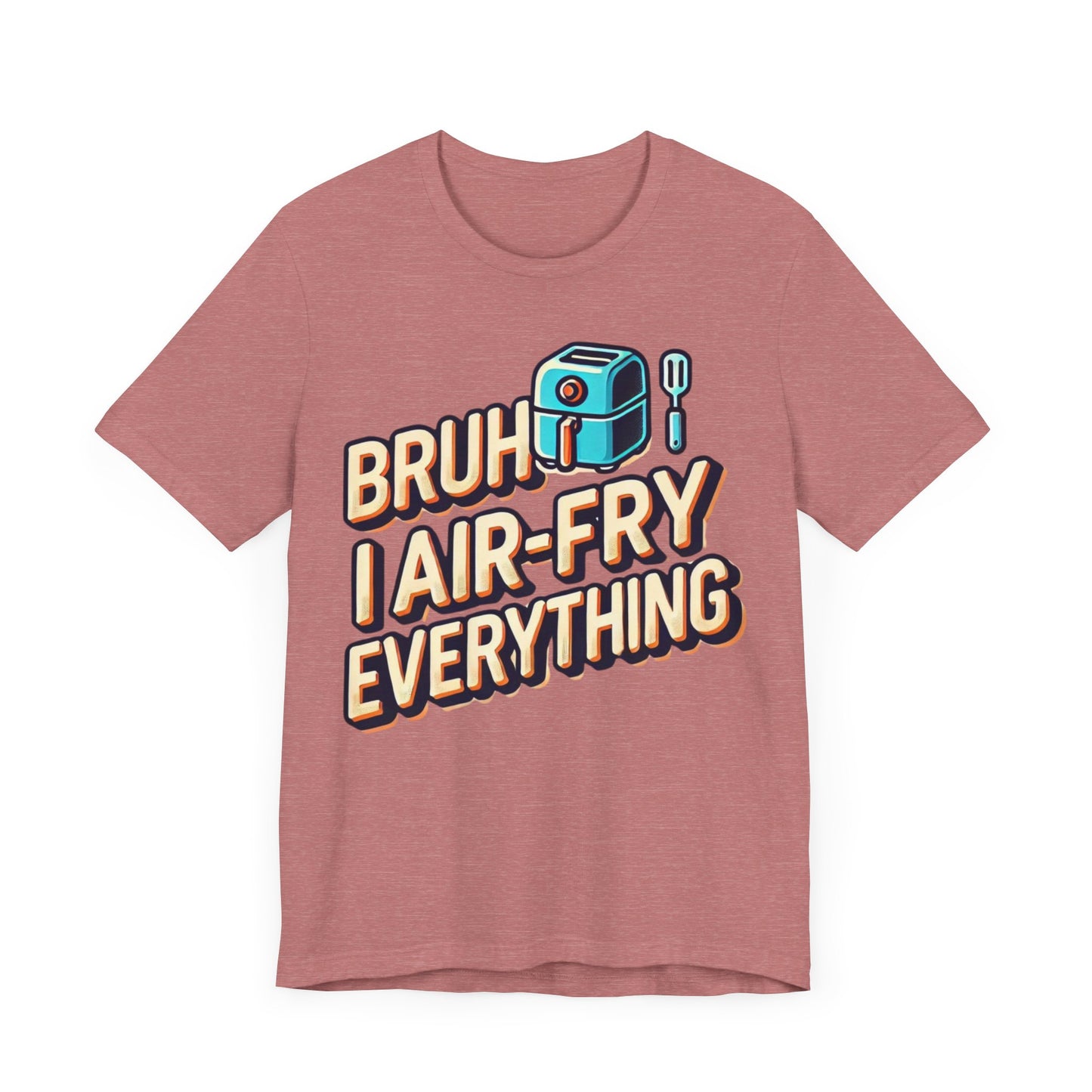 T-Shirt with the text 'Bruh, I Air-Fry Everything' and an illustration of an air fryer, perfect for cooking enthusiasts and air fryer lovers.