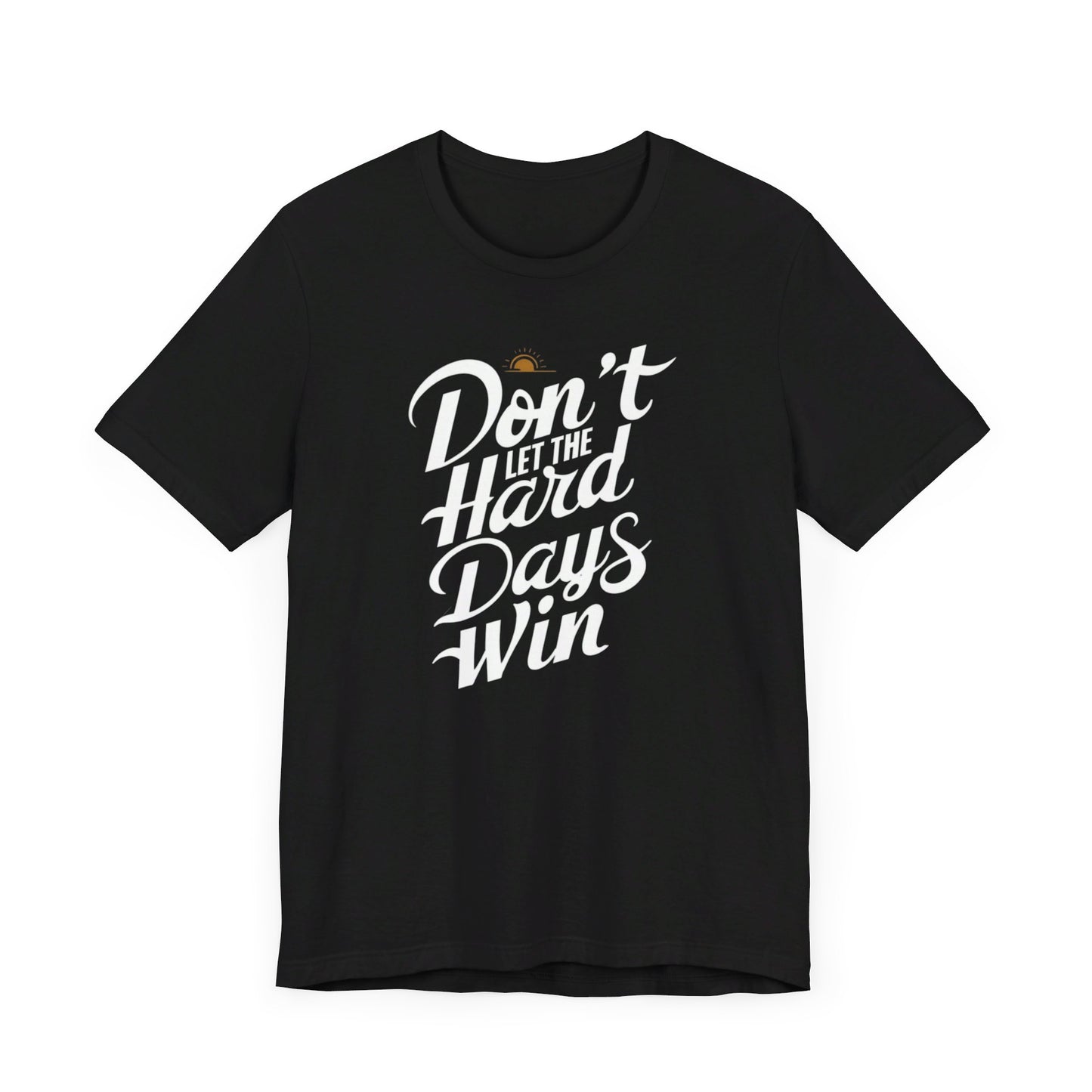 Triumph Tee: Don’t Let The Hard Days Win - Inspirational Strength Shirt