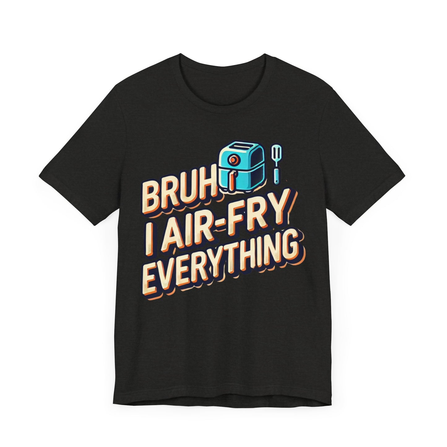 T-Shirt with the text 'Bruh, I Air-Fry Everything' and an illustration of an air fryer, perfect for cooking enthusiasts and air fryer lovers.