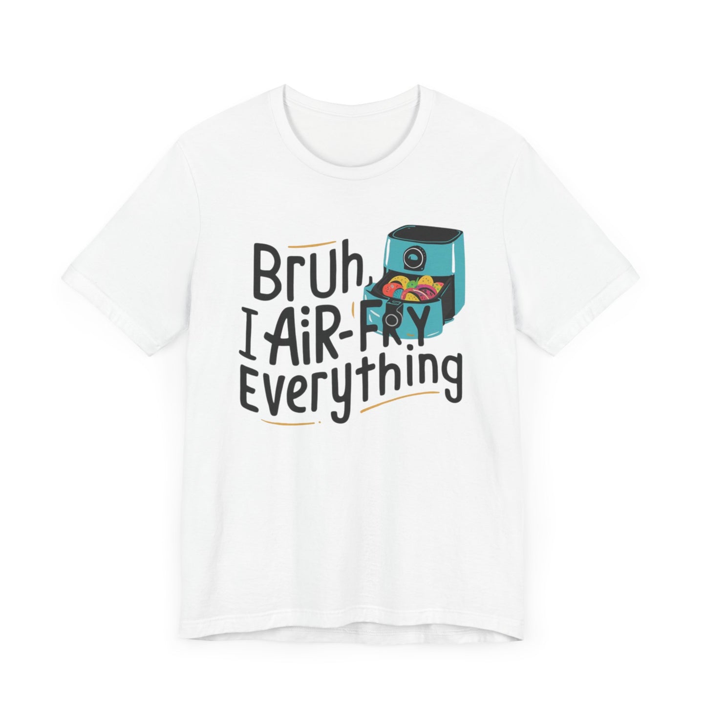 T-Shirt with the text 'Bruh, I Air-Fry Everything' and an illustration of an air fryer, perfect for cooking enthusiasts and air fryer lovers.