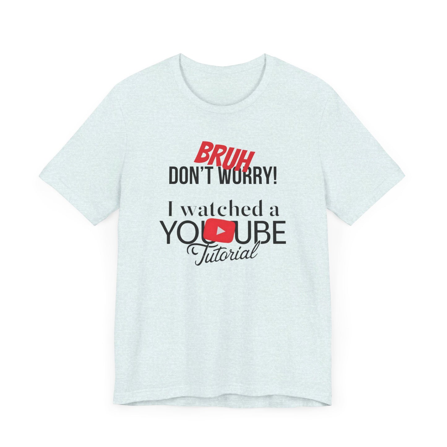 "Don't Worry, I Got This - I Watched a YouTube Video" Funny T-Shirt