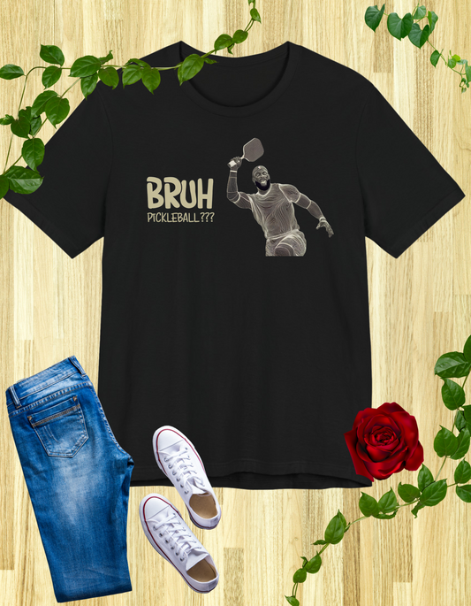 Bruh, Pickleball???" Funny Pickleball T-Shirt